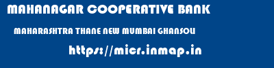 MAHANAGAR COOPERATIVE BANK  MAHARASHTRA THANE NEW MUMBAI GHANSOLI  micr code